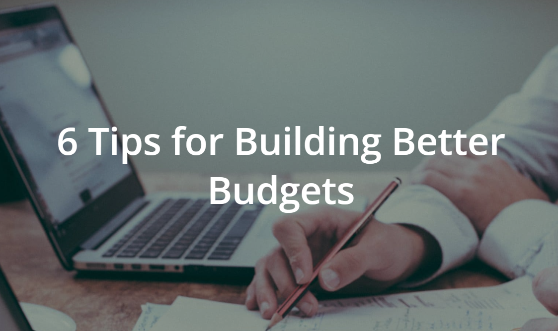 6 Tips For Building Better Budgets